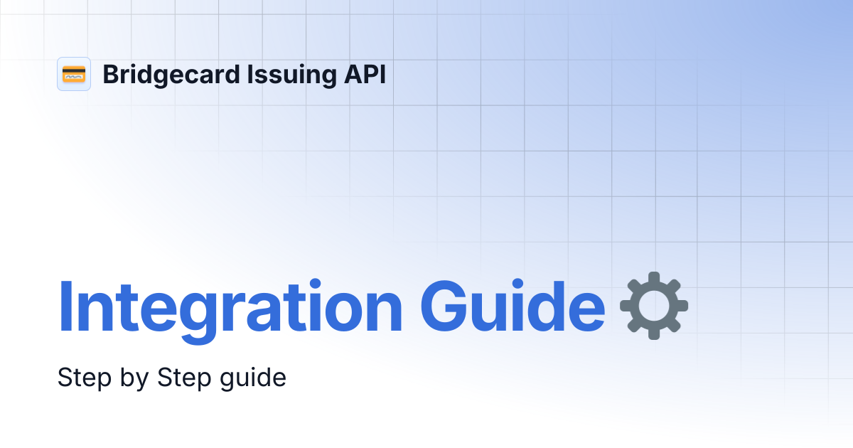 Integration Guide ⚙️ | Bridgecard Issuing API
